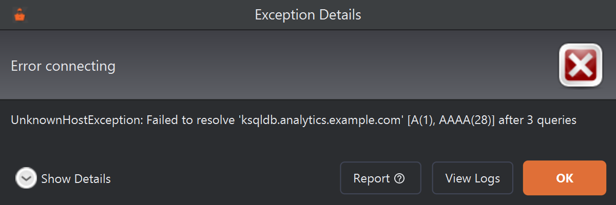 An Exception Details dialog titled Error connecting, with the message UnknownHostException: Failed to resolve 'ksqldb.analytics.example.com' [A(1), AAAA(28)] after 3 queries, and buttons Show Details, Report, View Logs and OK.
